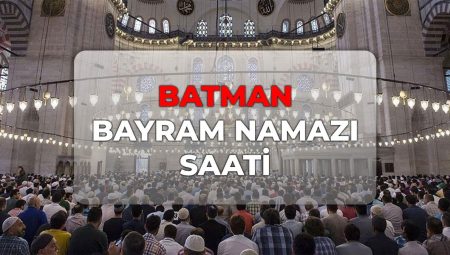 Batman bayram namazı kaçta? DİYANET Batman bayram namazı saati 2026!